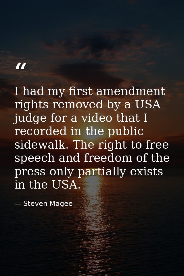 I had my first amendment rights removed by a USA judge for a video that I recorded in the public sidewalk. The right to  — Steven Magee