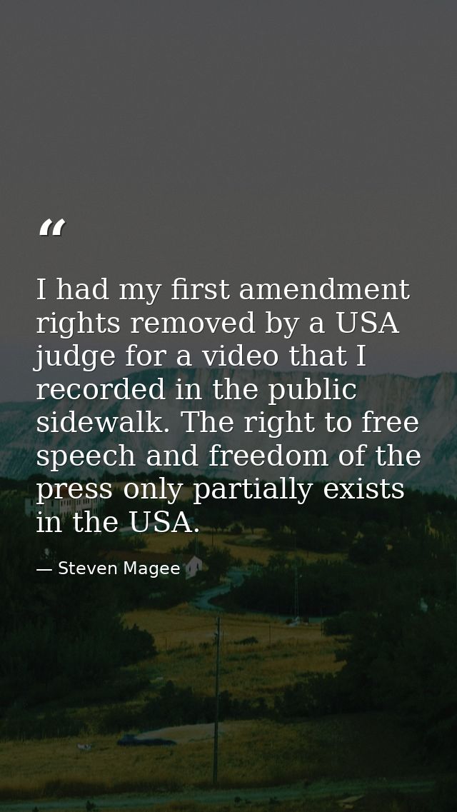 I had my first amendment rights removed by a USA judge for a video that I recorded in the public sidewalk. The right to  — Steven Magee