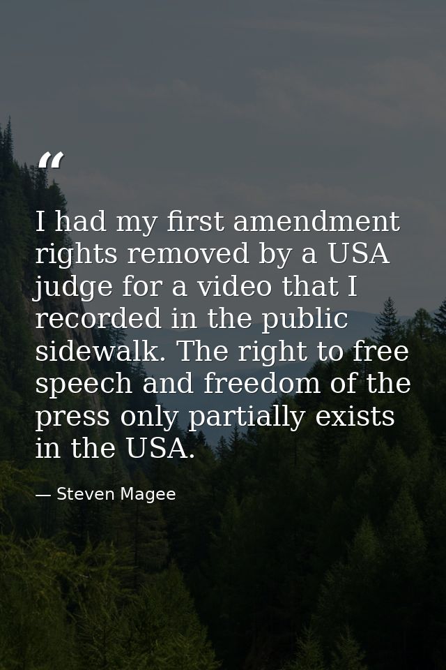 I had my first amendment rights removed by a USA judge for a video that I recorded in the public sidewalk. The right to  — Steven Magee