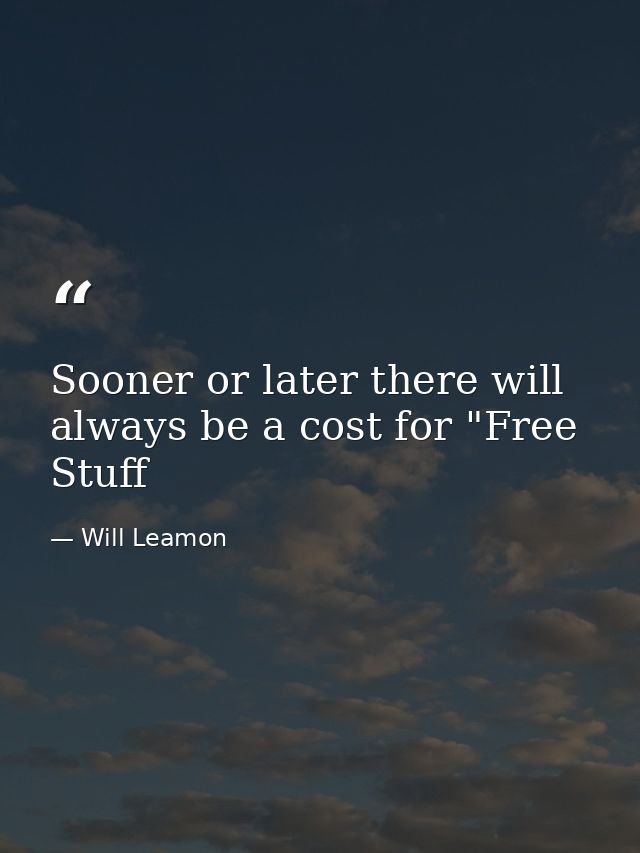 Sooner or later there will always be a cost for "Free Stuff — Will Leamon