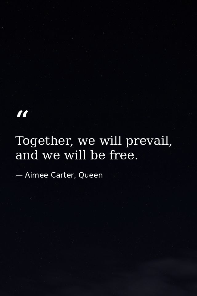 Together, we will prevail, and we will be free. — Aimee Carter, Queen