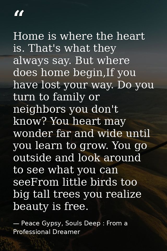 Home is where the heart is. That's what they always say. But where does home begin,If you have lost your way. Do you tur — Peace Gypsy, Souls Deep : From a Professional Dreamer