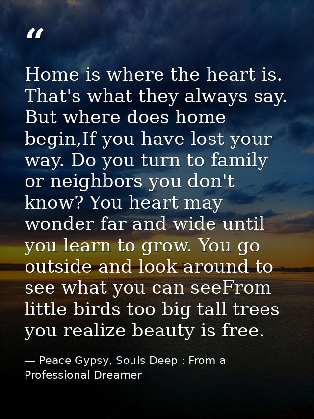 Home is where the heart is. That's what they always say. But where does home begin,If you have lost your way. Do you tur — Peace Gypsy, Souls Deep : From a Professional Dreamer