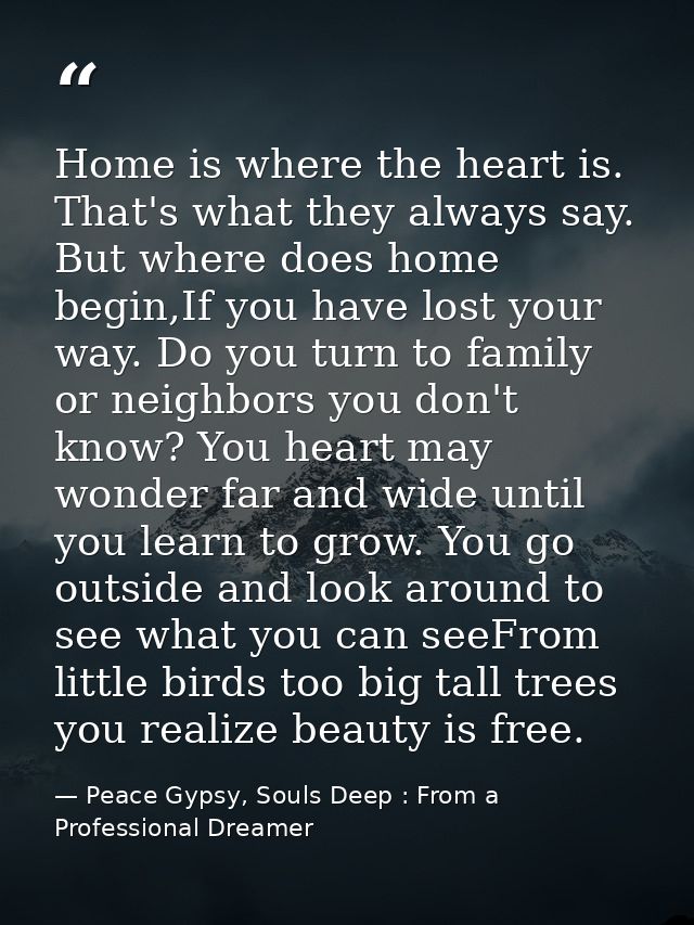 Home is where the heart is. That's what they always say. But where does home begin,If you have lost your way. Do you tur — Peace Gypsy, Souls Deep : From a Professional Dreamer