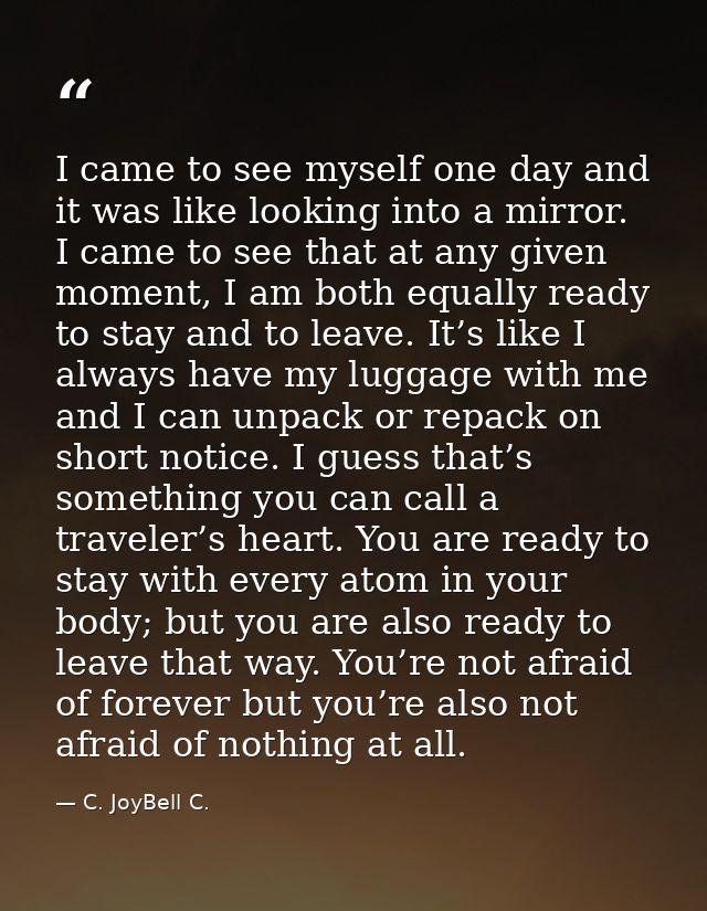 I came to see myself one day and it was like looking into a mirror. I came to see that at any given moment, I am both eq — C. JoyBell C.