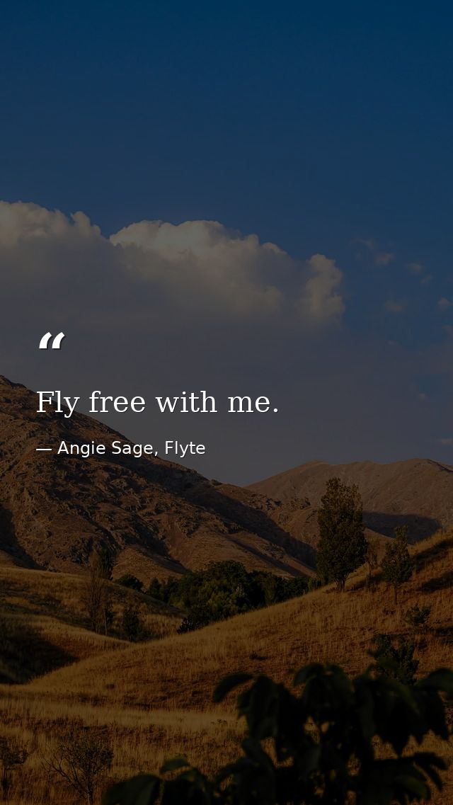 Fly free with me. — Angie Sage, Flyte