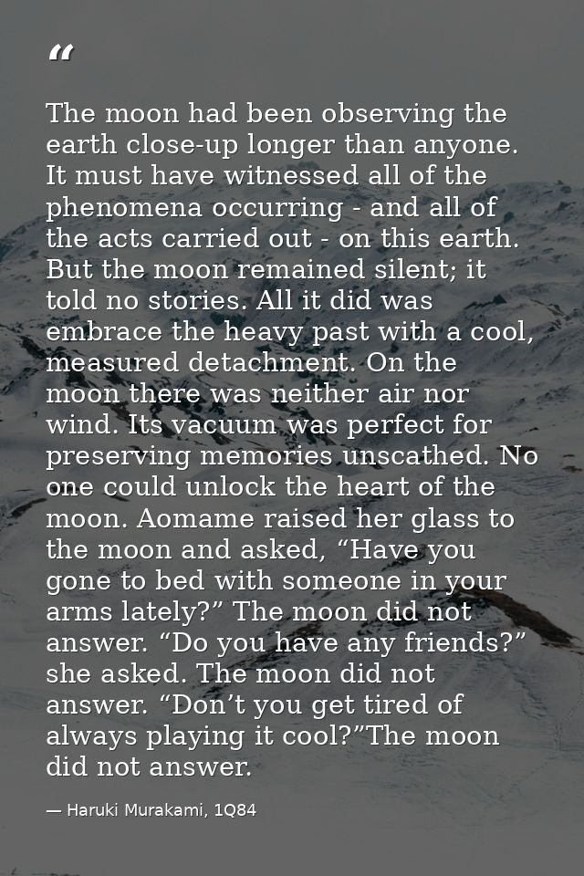 The moon had been observing the earth close-up longer than anyone. It must have witnessed all of the phenomena occurring — Haruki Murakami, 1Q84