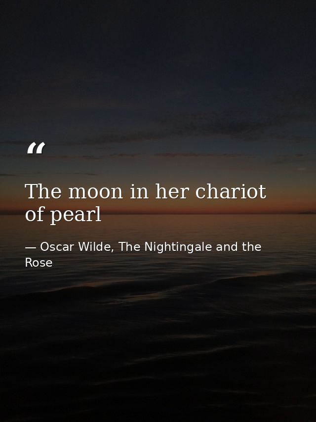 The moon in her chariot of pearl — Oscar Wilde, The Nightingale and the Rose