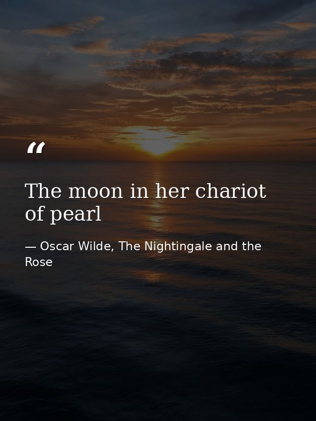 The moon in her chariot of pearl — Oscar Wilde, The Nightingale and the Rose