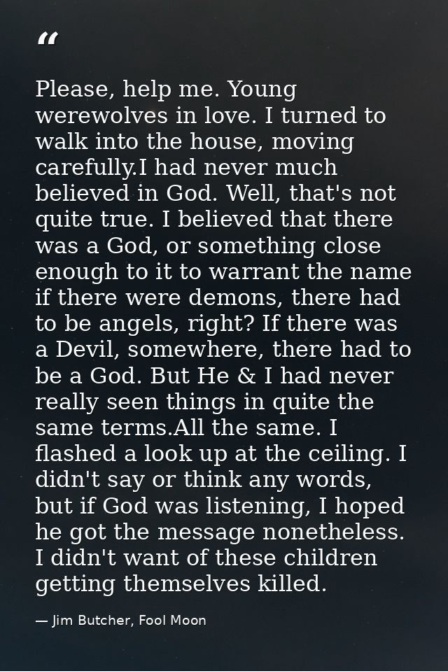 Please, help me. Young werewolves in love. I turned to walk into the house, moving carefully.I had never much believed i — Jim Butcher, Fool Moon