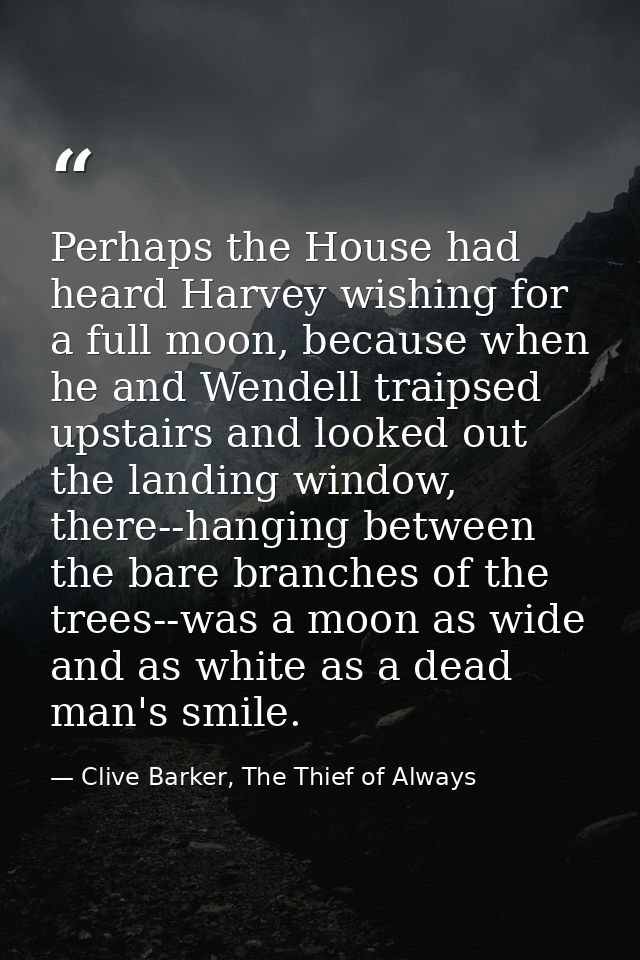 Perhaps the House had heard Harvey wishing for a full moon, because when he and Wendell traipsed upstairs and looked out — Clive Barker, The Thief of Always