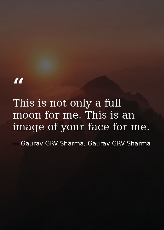 This is not only a full moon for me. This is an image of your face for me. — Gaurav GRV Sharma, Gaurav GRV Sharma