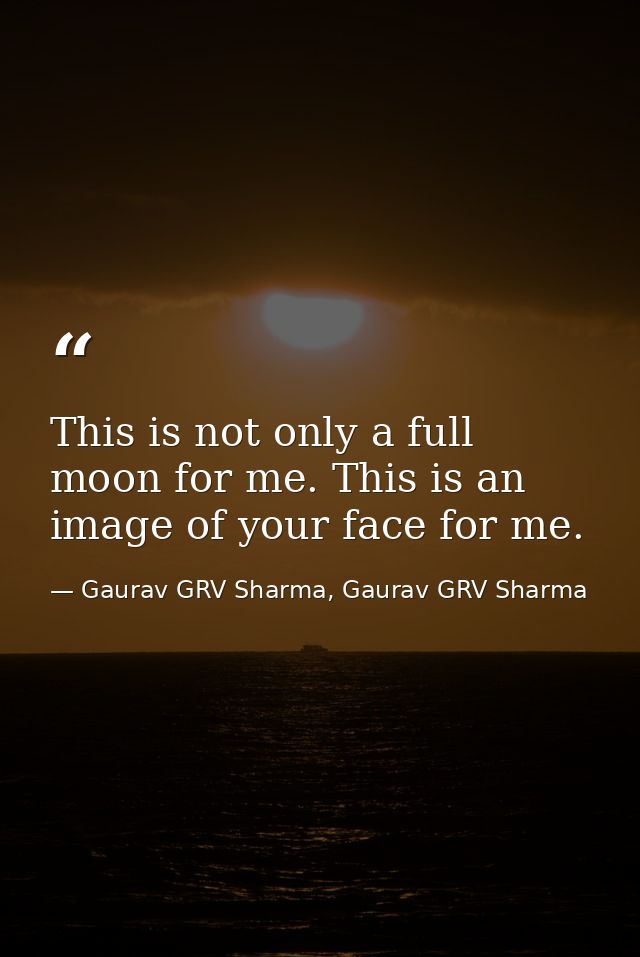 This is not only a full moon for me. This is an image of your face for me. — Gaurav GRV Sharma, Gaurav GRV Sharma