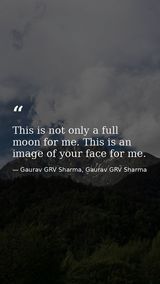 This is not only a full moon for me. This is an image of your face for me. — Gaurav GRV Sharma, Gaurav GRV Sharma