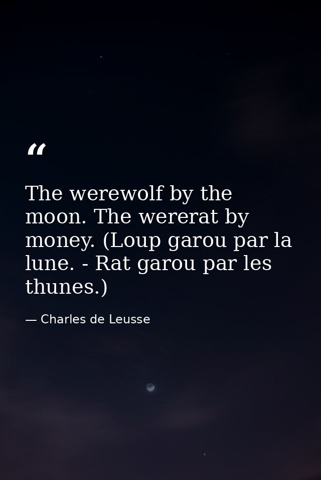 The werewolf by the moon. The wererat by money. (Loup garou par la lune. - Rat garou par les thunes.) — Charles de Leusse