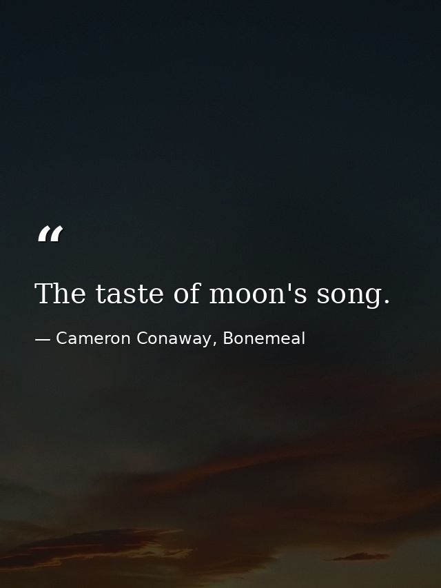 The taste of moon's song. — Cameron Conaway, Bonemeal