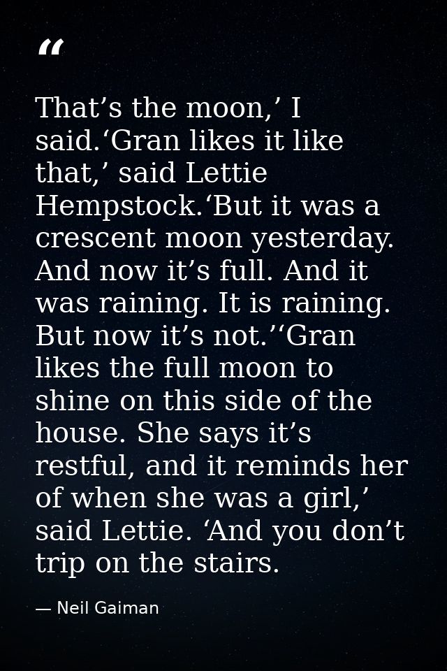 That’s the moon,’ I said.‘Gran likes it like that,’ said Lettie Hempstock.‘But it was a crescent moon yesterday. And now — Neil Gaiman