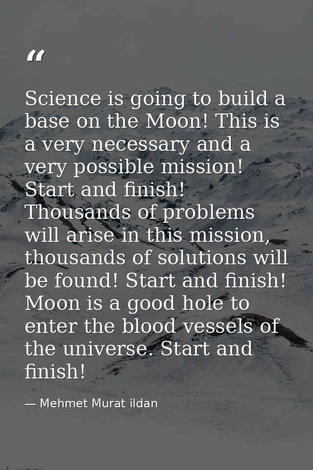 Science is going to build a base on the Moon! This is a very necessary and a very possible mission! Start and finish! Th — Mehmet Murat ildan
