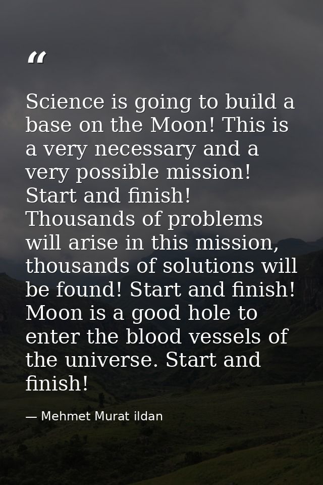 Science is going to build a base on the Moon! This is a very necessary and a very possible mission! Start and finish! Th — Mehmet Murat ildan