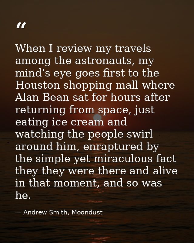 When I review my travels among the astronauts, my mind's eye goes first to the Houston shopping mall where Alan Bean sat — Andrew Smith, Moondust