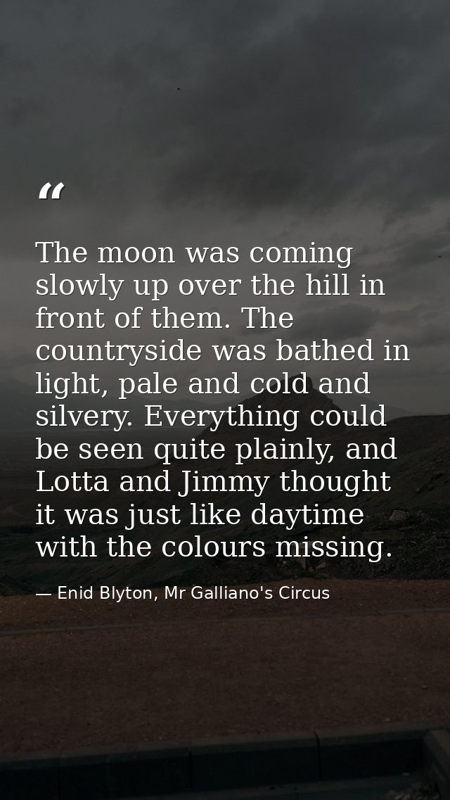 The moon was coming slowly up over the hill in front of them. The countryside was bathed in light, pale and cold and sil — Enid Blyton, Mr Galliano's Circus