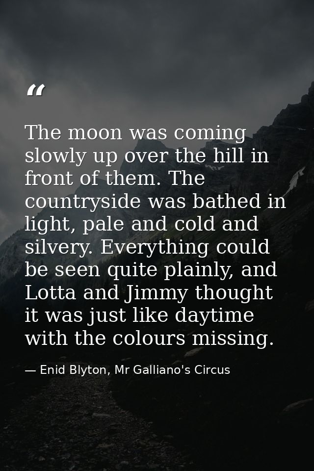 The moon was coming slowly up over the hill in front of them. The countryside was bathed in light, pale and cold and sil — Enid Blyton, Mr Galliano's Circus