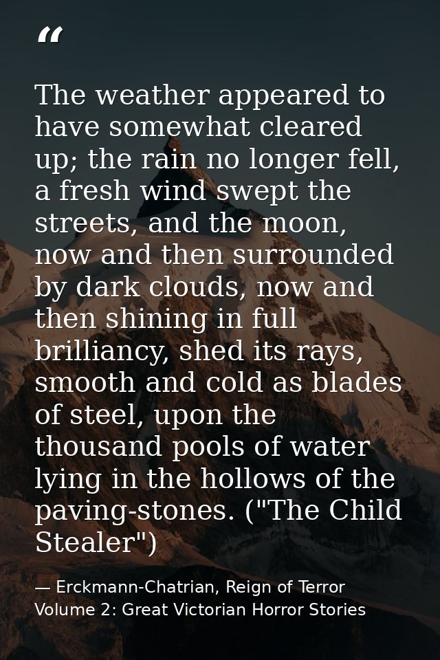 The weather appeared to have somewhat cleared up; the rain no longer fell, a fresh wind swept the streets, and the moon, — Erckmann-Chatrian, Reign of Terror Volume 2: Great Victorian Horror Stories