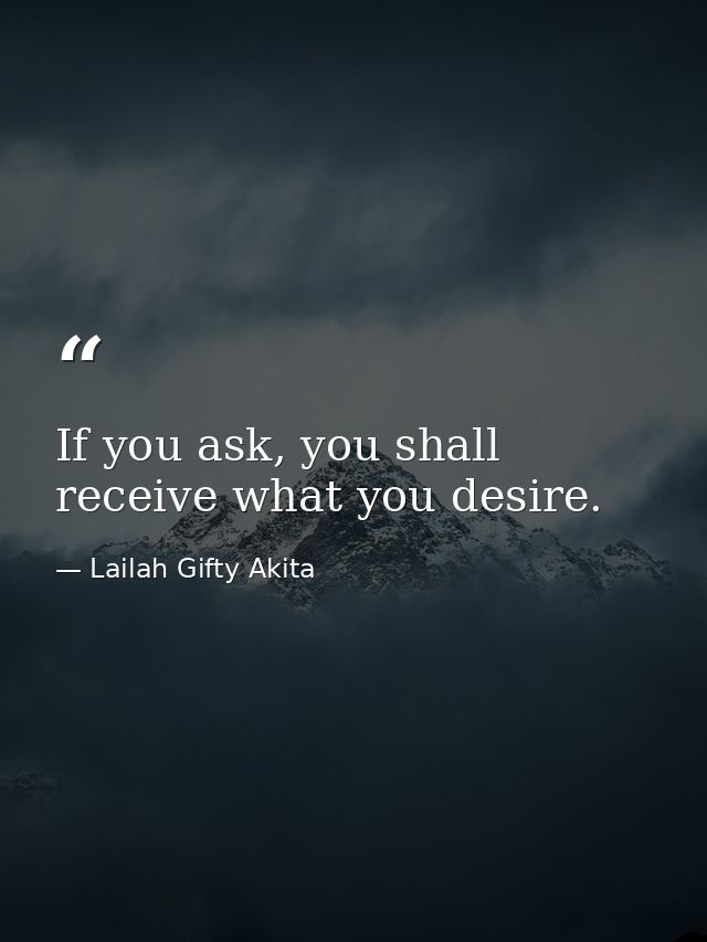 If you ask, you shall receive what you desire. — Lailah Gifty Akita