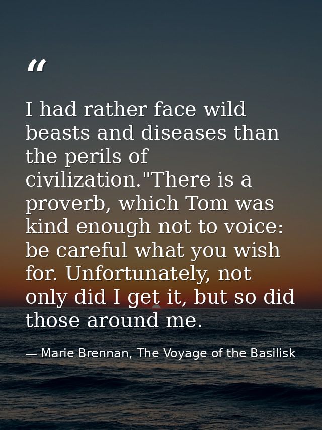 I had rather face wild beasts and diseases than the perils of civilization."There is a proverb, which Tom was kind enoug — Marie Brennan, The Voyage of the Basilisk