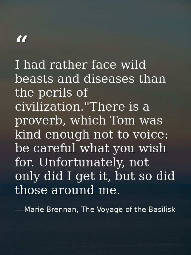 I had rather face wild beasts and diseases than the perils of civilization."There is a proverb, which Tom was kind enoug — Marie Brennan, The Voyage of the Basilisk