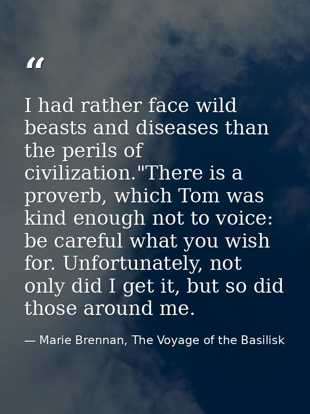 I had rather face wild beasts and diseases than the perils of civilization."There is a proverb, which Tom was kind enoug — Marie Brennan, The Voyage of the Basilisk