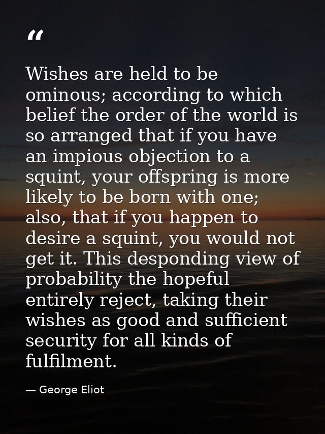 Wishes are held to be ominous; according to which belief the order of the world is so arranged that if you have an impio — George Eliot