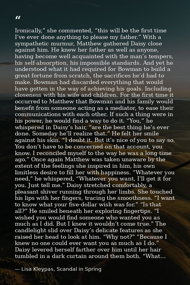 Ironically,” she commented, “this will be the first time I’ve ever done anything to please my father.” With a sympatheti — Lisa Kleypas, Scandal in Spring
