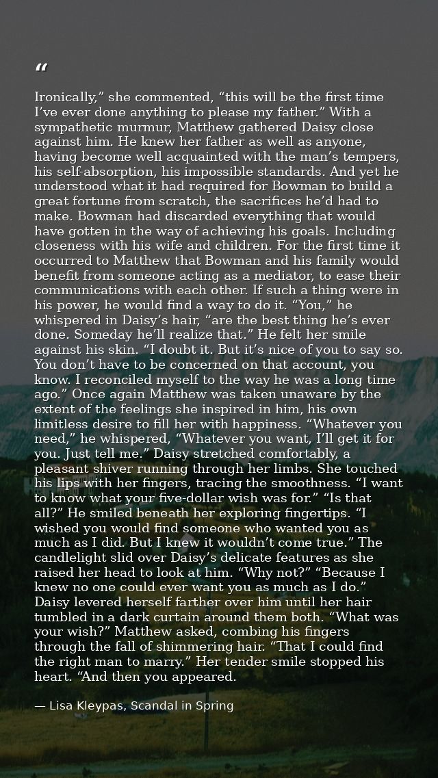 Ironically,” she commented, “this will be the first time I’ve ever done anything to please my father.” With a sympatheti — Lisa Kleypas, Scandal in Spring