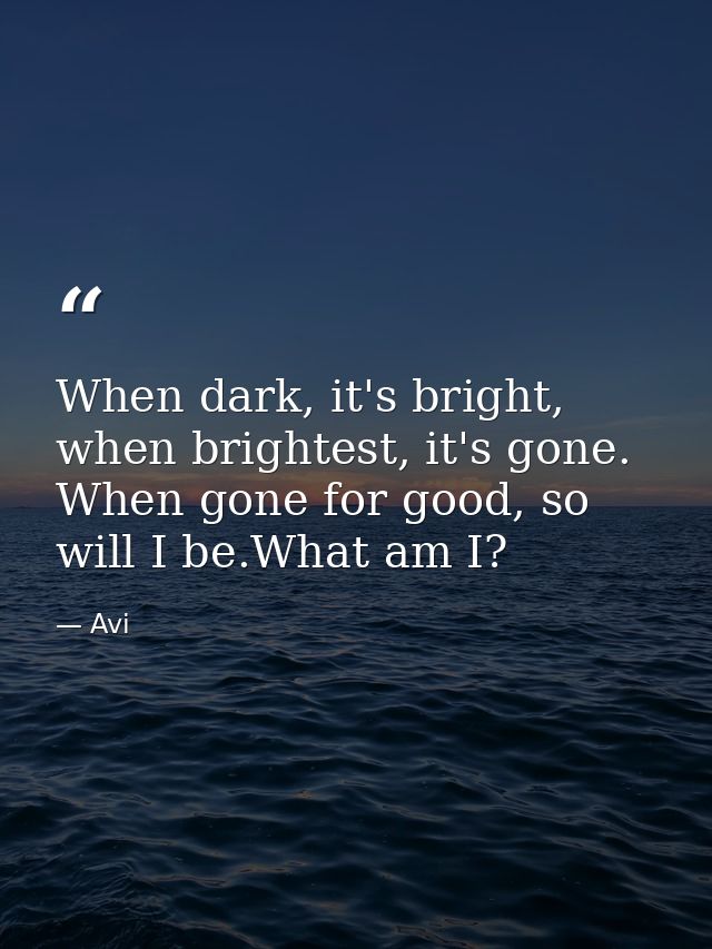 When dark, it's bright, when brightest, it's gone. When gone for good, so will I be.What am I? — Avi