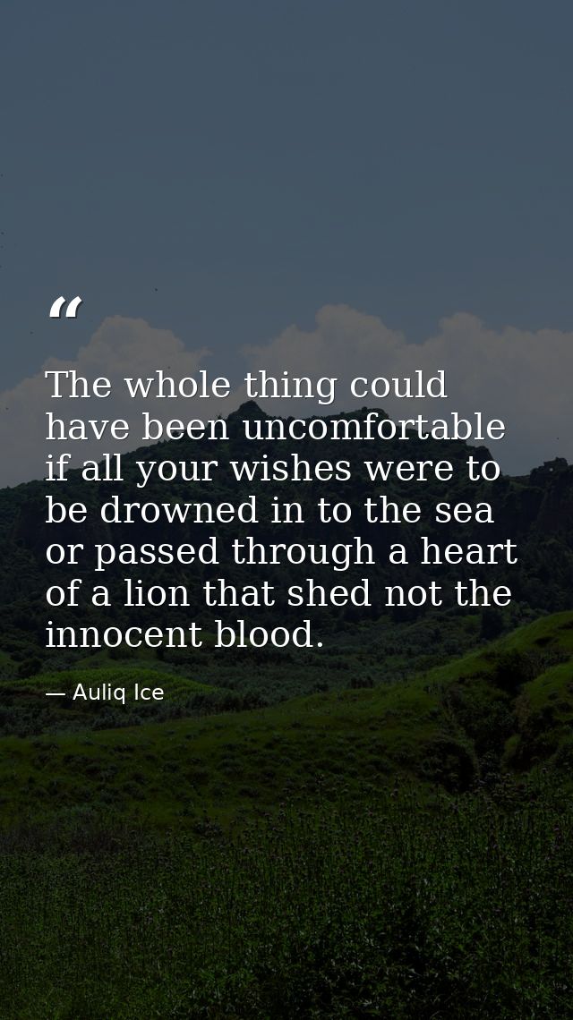 The whole thing could have been uncomfortable if all your wishes were to be drowned in to the sea or passed through a he — Auliq Ice