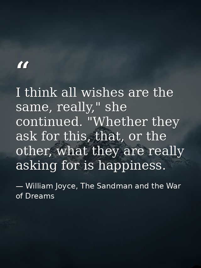 I think all wishes are the same, really," she continued. "Whether they ask for this, that, or the other, what they are r — William Joyce, The Sandman and the War of Dreams
