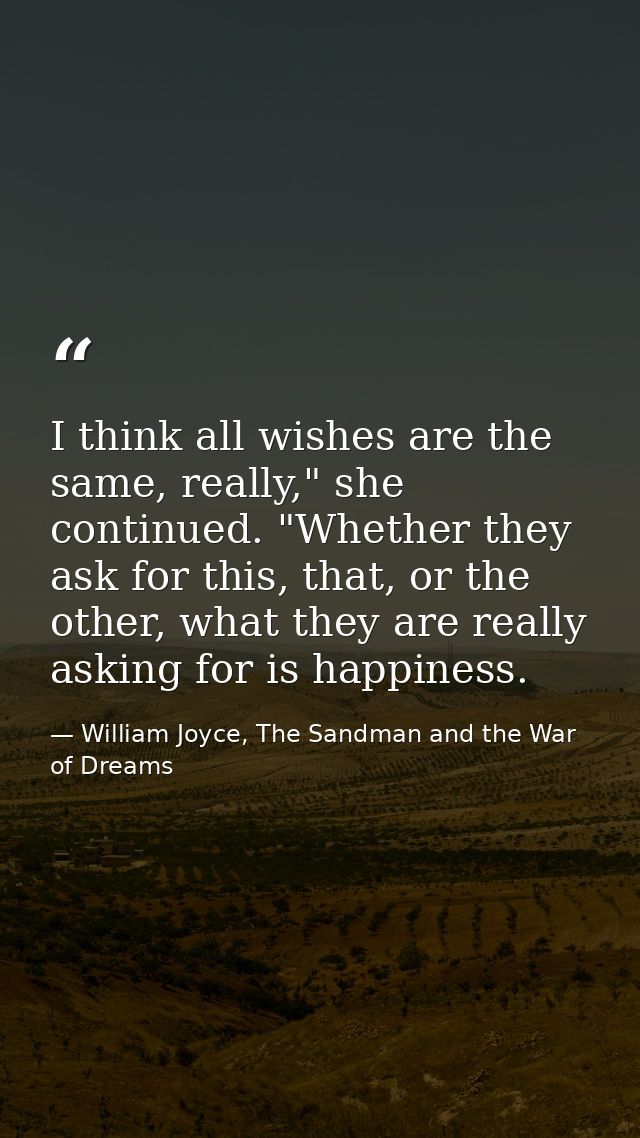 I think all wishes are the same, really," she continued. "Whether they ask for this, that, or the other, what they are r — William Joyce, The Sandman and the War of Dreams