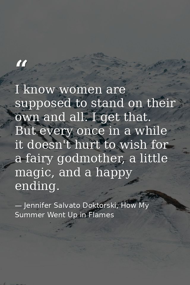 I know women are supposed to stand on their own and all. I get that. But every once in a while it doesn't hurt to wish f — Jennifer Salvato Doktorski, How My Summer Went Up in Flames