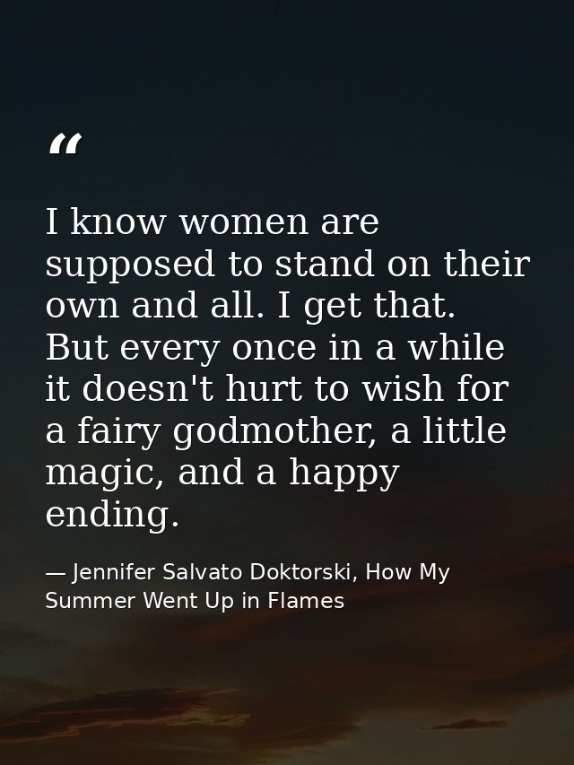 I know women are supposed to stand on their own and all. I get that. But every once in a while it doesn't hurt to wish f — Jennifer Salvato Doktorski, How My Summer Went Up in Flames