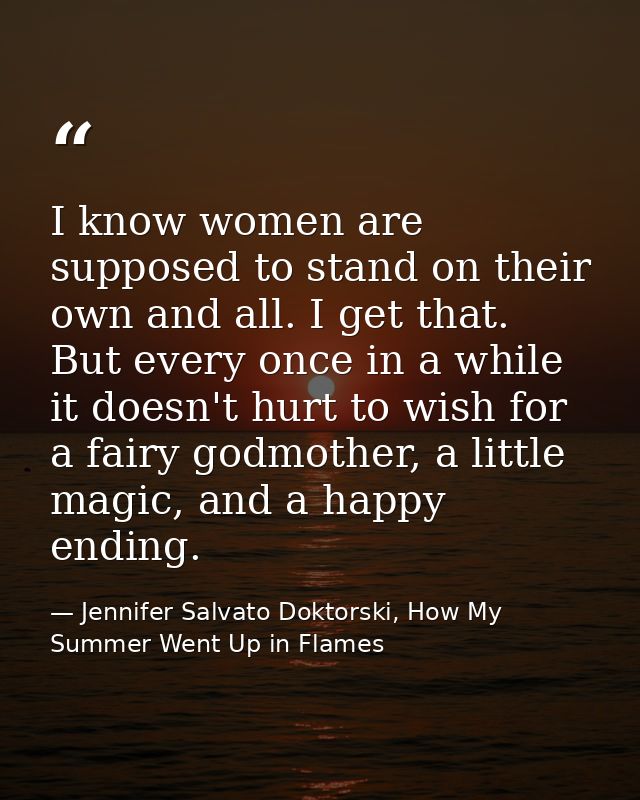I know women are supposed to stand on their own and all. I get that. But every once in a while it doesn't hurt to wish f — Jennifer Salvato Doktorski, How My Summer Went Up in Flames