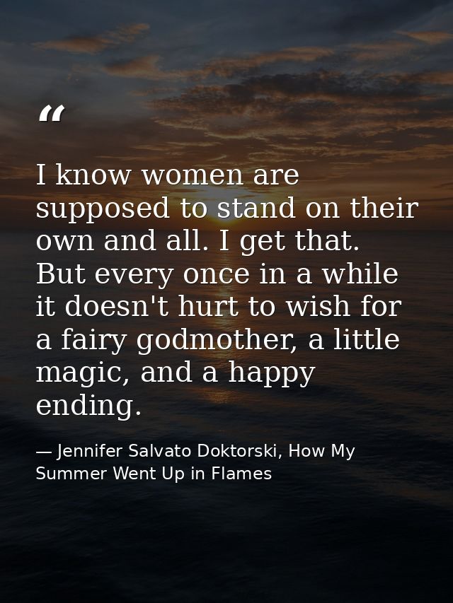 I know women are supposed to stand on their own and all. I get that. But every once in a while it doesn't hurt to wish f — Jennifer Salvato Doktorski, How My Summer Went Up in Flames
