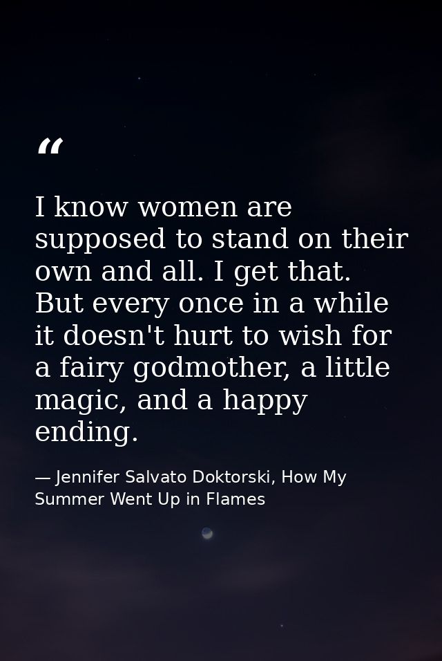 I know women are supposed to stand on their own and all. I get that. But every once in a while it doesn't hurt to wish f — Jennifer Salvato Doktorski, How My Summer Went Up in Flames