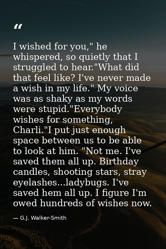 I wished for you," he whispered, so quietly that I struggled to hear."What did that feel like? I've never made a wish in — G.J. Walker-Smith