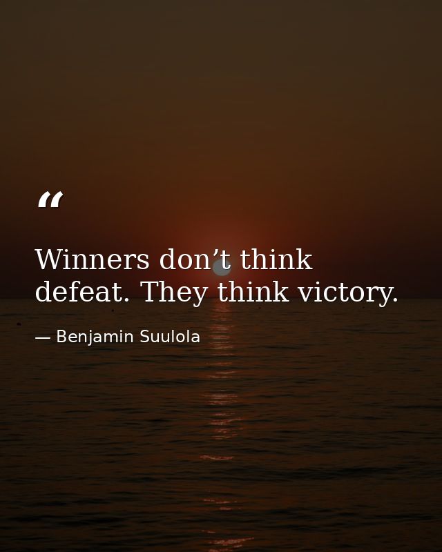 Winners don’t think defeat. They think victory. — Benjamin Suulola