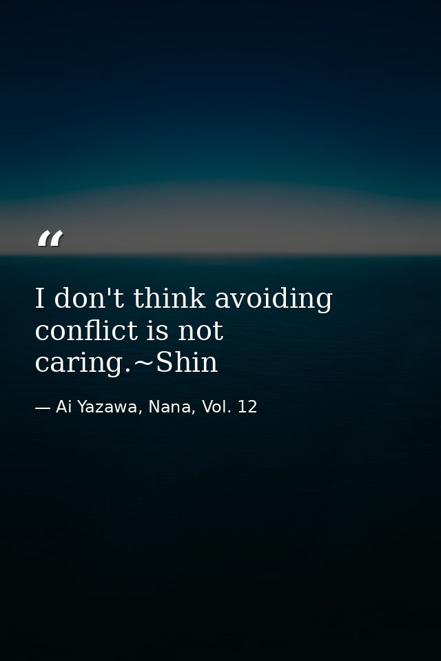 I don't think avoiding conflict is not caring.~Shin — Ai Yazawa, Nana, Vol. 12