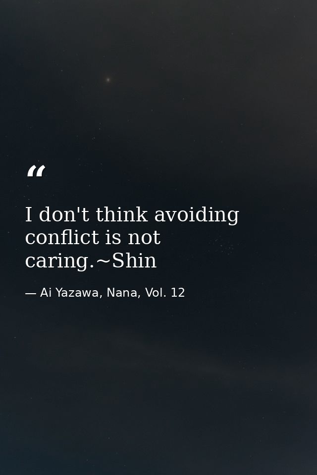 I don't think avoiding conflict is not caring.~Shin — Ai Yazawa, Nana, Vol. 12