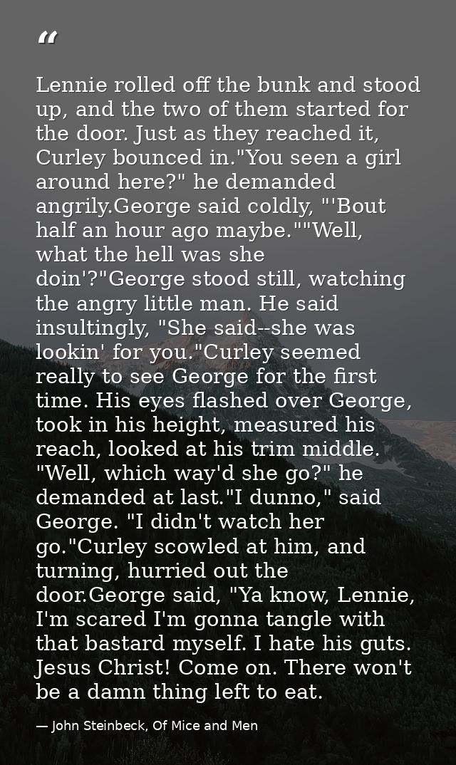 Lennie rolled off the bunk and stood up, and the two of them started for the door. Just as they reached it, Curley bounc — John Steinbeck, Of Mice and Men