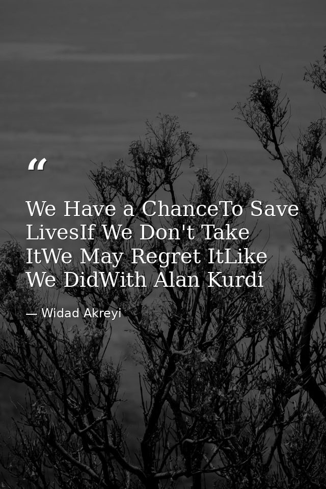 We Have a ChanceTo Save LivesIf We Don't Take ItWe May Regret ItLike We DidWith Alan Kurdi — Widad Akreyi