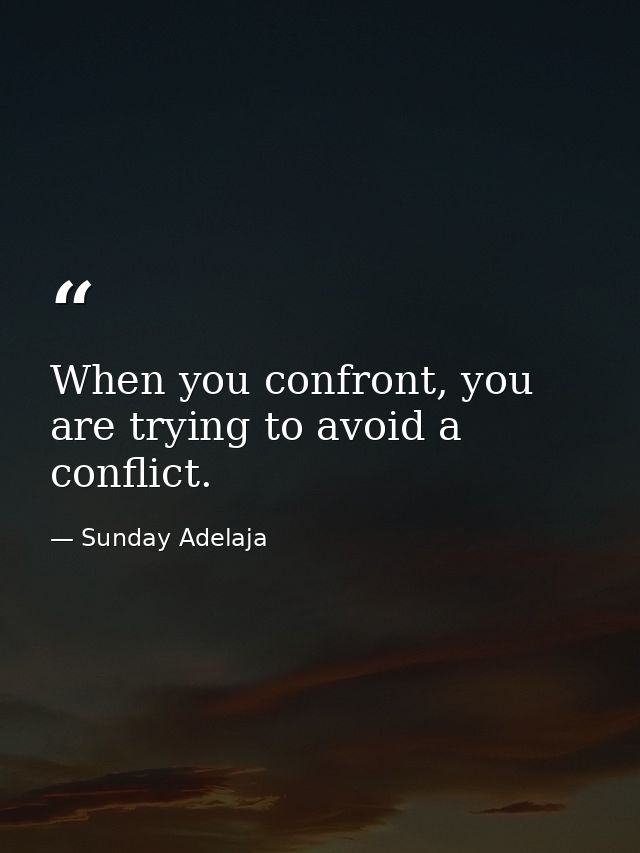 When you confront, you are trying to avoid a conflict. — Sunday Adelaja